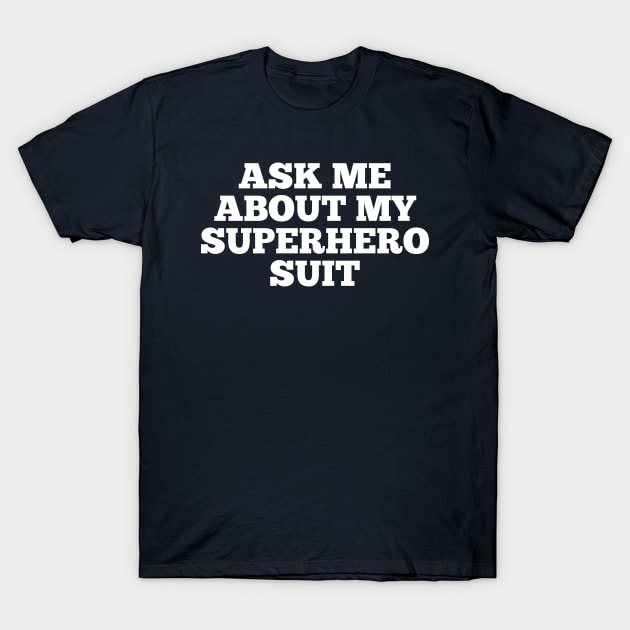 Ask me about my superhero suit T-Shirt by Kcaand
